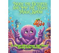 Nody the Octopus and Pip the Fish’s Magic Show: A Laugh-Filled Ocean Tale About Loving Who You Are