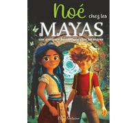 Noé chez les Mayas: Une aventure fantastique au cœur d’une civilisation ancienne, illustrée, éducative et ludique, pour les 6-11 ans ! Temples perdus ... (Noé, Légendes et Mondes Disparus)