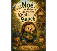 Noé, der kleine Igel mit dem Knoten im Bauch: Eine liebevolle Geschichte über Sorgen, Mut und Gefühle (Kleine Herzen, großer Mut)