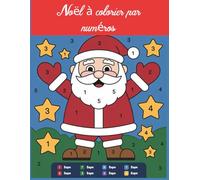 Noël à colorier par numéros: Livre d’activités amusant avec le Père Noël, le Renne et le Bonhomme de Neige | Cadeau parfait pour les fêtes