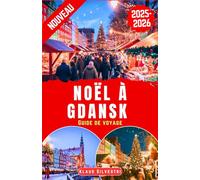 Noël à Gdansk Guide de voyage 2025-2026: Le Guide Ultime Des Marchés De Noël, Des Illuminations Scintillantes Et Des Traditions Intemporelles, Avec ... D'experts (Destinations Inoubliables- FRENCH)