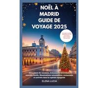 NOËL À MADRID GUIDE DE VOYAGE 2025: Attractions de vacances, événements hivernaux, marchés festifs, illuminations saisonnières, restaurants et activités dans la capitale espagnole
