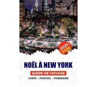 NOËL À NEW YORK GUIDE DE VOYAGE 2025/2026: Votre compagnon ultime pour des aventures hivernales magiques - avec des conseils sur les visas, la ... de magasinage et des expériences locales.