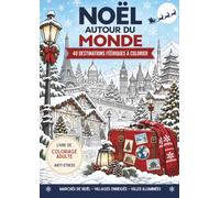NOËL autour du monde : 40 destinations féériques à colorier: Marchés de Noël, villages enneigés, villes illuminées et paysages d’hiver - Livre de coloriage anti-stress pour adultes
