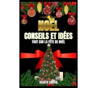 NOËL: CONSEILS ET IDÉES: Ce livre offre le véritable sens de Noël, des conseils et des idées, le bon déroulement des festivités, ainsi que la planification et la gestion nécessaires.