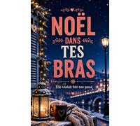 NOËL DANS TES BRAS: Une romance de Noël bouleversante sur les secondes chances, les retrouvailles et le courage de choisir enfin sa propre vie (Les Romances Cosy de Noël)