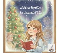 Noël en famille : le journal d’Elia: Une histoire de Noël pleine de tendresse, de rires et de la magie d’être ensemble (les émotions enchantées / Magical Emotions Series)
