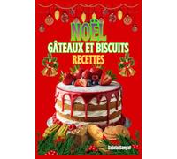 NOËL GÂTEAUX ET BISCUITS RECETTES: Découvrez des recettes de biscuits de noël alsaciens, des gâteaux de noël maison pour débutants et des recettes de noël simples et rapides à réaliser sans stress