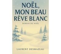 NOËL, MON BEAU RÊVE BLANC: Une histoire d’amour et de lumière (Histoires féeriques de Noël pour petits et grands)