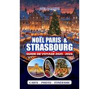 NOËL PARIS & STRASBOURG GUIDE DE VOYAGE 2025/2026: Explorez les marchés de Noël, les sites emblématiques, les expériences saisonnières, les délices ... les familles et les voyageurs en solo