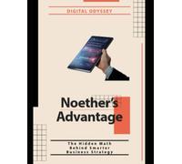 Noether’s Advantage: The Hidden Math Behind Smarter Business Strategy (Business Mastery 4.0: Leading in a Technology-Transformed Era)