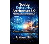 Noetic Enterprise Architecture 3.0: A Neurostrategic Architectural and Business Framework for AI-Augmented Enterprise Design & Digital Transformation (Technology Excellence and Leadership Series)