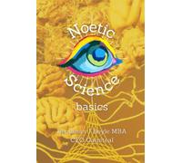 Noetic Science Basics: The basics of the science of conciousness and spirituality