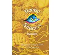 Noetic Science Basics: The basics of the science of conciousness and spirituality