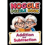 Noggle Puzzle Book: Fast-Paced Addition & Subtraction Games to Sharpen Mental Math and Boost Problem-Solving Skills, Puzzles and Solutions.