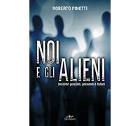 Noi e gli alieni. Incontri passati, presenti e futuri