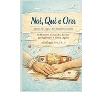 Noi, Qui e Ora: Diario di Coppia da Compilare Insieme - 50 Momenti, Domande e Ricordi per Rafforzare il Nostro Legame - Idea Regalo per Lui e Lei