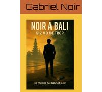 Noir à Bali: 512 Mo de trop (Les enquêtes secrètes de Gabriel Noir)