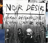 Noir Desir - Soyons Désinvoltes, N'ayons L'air De Rien