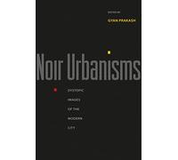 Noir Urbanisms: Dystopic Images of the Modern City (Publications in Partnership with the Shelby Cullom Davis Center at Princeton University)