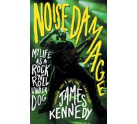 Noise Damage : My Life as a Rock’n’Roll Underdog