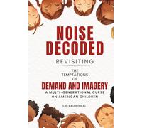 NOISE DECODED - REVISITING THE TEMPTATIONS OF DEMAND AND IMAGERY: A MULTI-GENERATIONAL CURSE ON AMERICAN CHILDREN