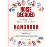 Noise Decoded - The Temptations of Demand and Imagery Handbook: A Companion Guide for Applying the Principles, Theories, and Decoding it Presents in the parent book