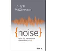 Noise : Living and Leading When Nobody Can Focus