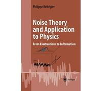 Noise Theory and Application to Physics: From Fluctuations to Information (Advanced Texts in Physics)