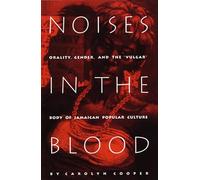 Noises in the Blood: Orality, Gender, and the “Vulgar” Body of Jamaican Popular Culture