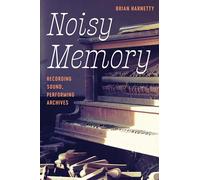 Noisy Memory: Recording Sound, Performing Archives