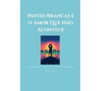Noites Brancas e o Amor Que Não Acontece: Um ensaio sobre a obra de Dostoiévski, a idealização amorosa e a espera silenciosa