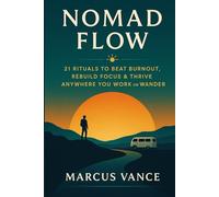 Nomad Flow: 21 Rituals to Beat Burnout, Master Focus & Find Balance Anywhere You Work or Wander
