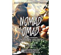 NOMAD OMAD: How to Maintain a One-Meal-a-Day Keto Lifestyle Anywhere in the World (Fuel Your Body, Burn Fat, and Stay Healthy While Roaming the Globe)