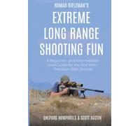 Nomad Rifleman’s Extreme Long Range Shooting Fun: A BEGINNER- AND INTERMEDIATE-LEVEL GUIDE FOR THE ONE MILE + PRECISION RIFLE SHOOTER