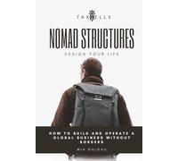 Nomad Structures: Design Your Life - How to Build and Operate a Global Business Overseas: Overseas Investments and Global Freedom for Entrepreneurs (TaxHells.com)