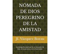 NÓMADA DE DIOS PEREGRINO DE LA AMISTAD: Autobiografía espiritual de un buscador de Dios, de la persona y de la fraternidad.