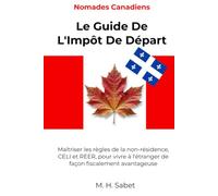 Nomades Canadiens: Le Guide De L'Impôt De Départ: Maîtriser les règles de la non-résidence, CELI et REER, pour vivre à l'étranger de façon fiscalement avantageuse (The Nomad Tax Playbook)