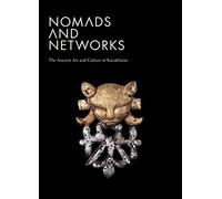 Nomads and Networks: The Ancient Art and Culture of Kazakhstan (Institute for the Study of the Ancient World Exhibition Catalogs)