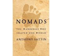 Nomads : The Wanderers Who Shaped Our World