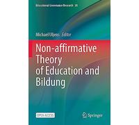 Non-affirmative Theory of Education and Bildung: 20 (Educational Governance Research, 20)
