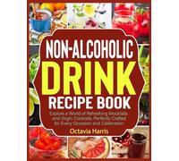 Non-Alcoholic Drink Recipe Book: Explore a World of Refreshing Mocktails and Virgin Cocktails, Perfectly Crafted for Every Occasion and Celebration
