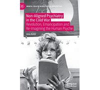 Non-Aligned Psychiatry in the Cold War: Revolution, Emancipation and Re-Imagining the Human Psyche (Mental Health in Historical Perspective)