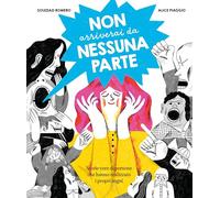 Non arriverai da nessuna parte. Storie vere di persone che hanno realizzato i propri sogni. Ediz. a colori (Libri illustrati)