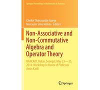 Non-Associative and Non-Commutative Algebra and Operator Theory : NANCAOT, Dakar, Senegal, May 23-25, 2014: Workshop in Honor of Professor Amin Kaidi