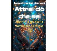 NON ATTRAI CIÒ CHE VUOI, ATTRAI CIÒ CHE SEI: Riscrivi la tua storia cambiando te stesso (Subconscio Libri)