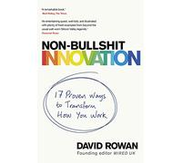 Non-Bullshit Innovation: 17 Proven Ways to Transform How You Work