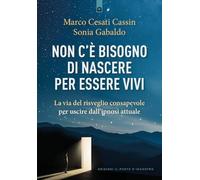 Non c'è bisogno di nascere per essere vivi. La via del risveglio consapevole per uscire dall'ipnosi attuale (Nuove frontiere del pensiero)