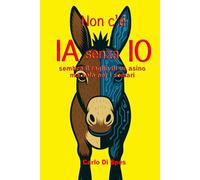 Non c'è IA senza IO: sembra il raglio di un asino - ma solo per i somari (La saga dei Parvi - Dialoghi con l’Algoritmo)