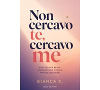 Non cercavo te, cercavo me: Un percorso per ritrovare te stessa dopo la fine di una relazione (Self-help)